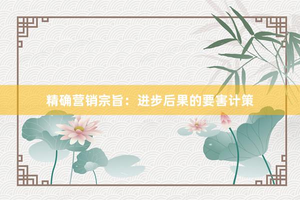 精确营销宗旨：进步后果的要害计策